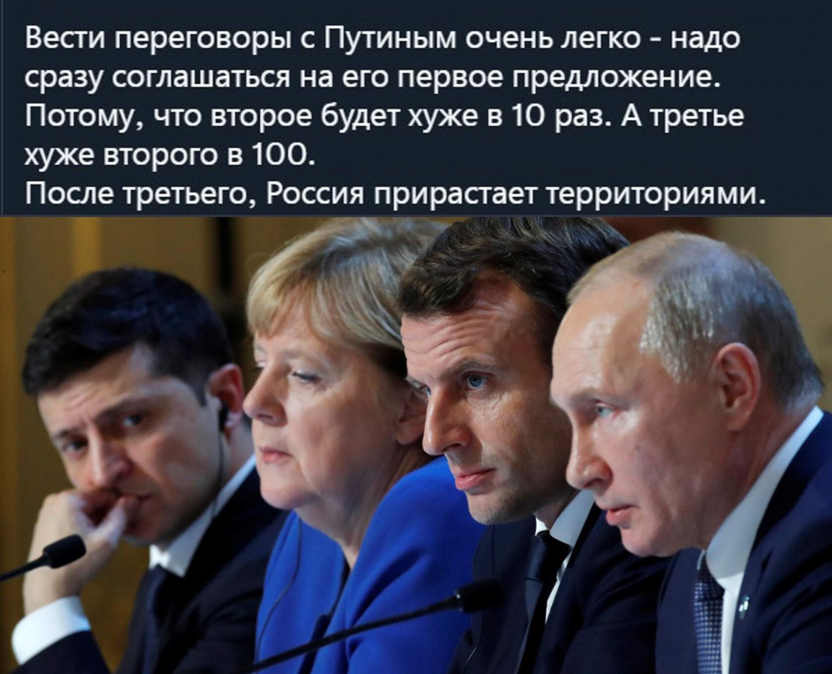 Вести переговоры с Путиным очень легко надо сразу соглашаться на его первое предложение Потому что второе будет хуже в 10 раз А третье хуже второго в 100 Песне третьего Россия прирастает территориями