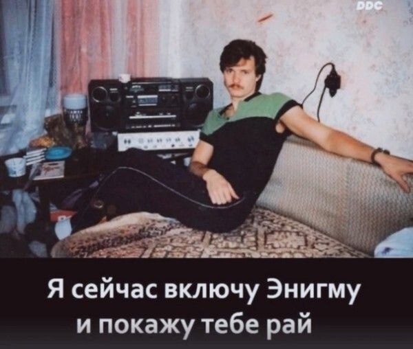 Я сейчас включу Энигму и покажу тебе рай