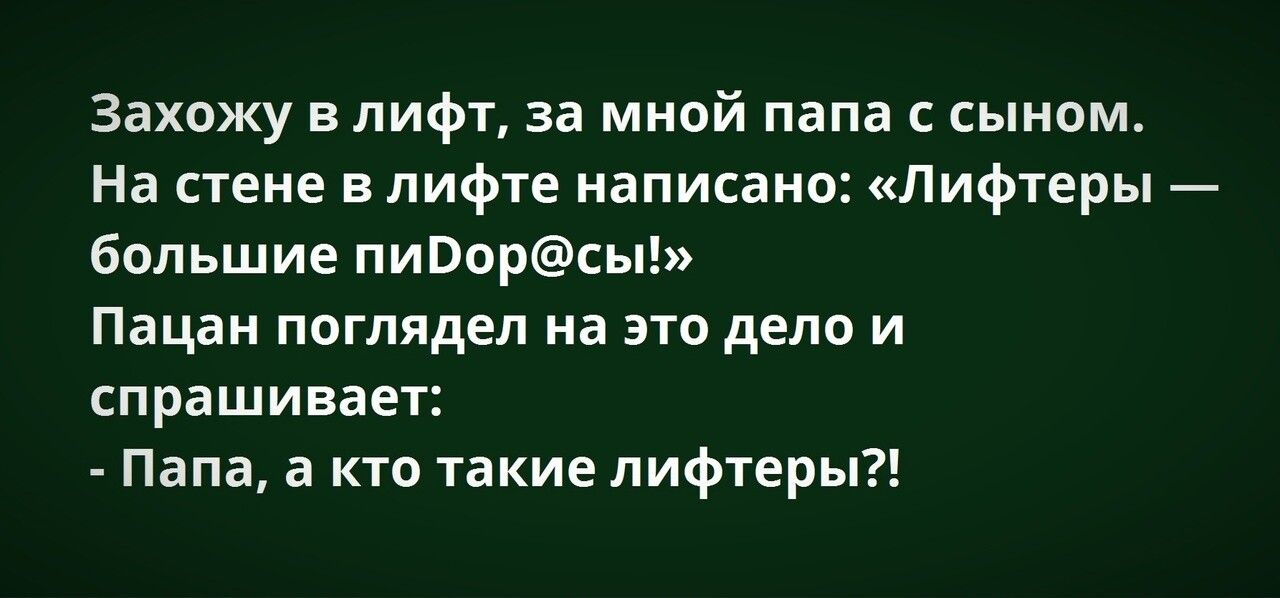 Захожу в лифт за мной папа с сыном На стене в лифте написано Лифтеры большие пиПорсы Пацан поглядел на это дело и спрашивает папа а кто такие пифтеры
