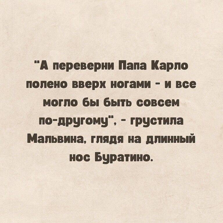 А переверии Папа Карло полено вверх ногами и все могло Бы быть совсем по пругоиу груминг Мальвина глядя на длинный пос Буратино