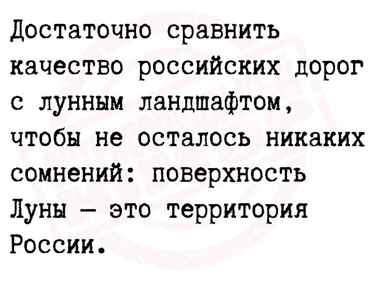 достаточно сравнить качество российских дорог с лунным ландшафтом чтобы не осталось никаких сомнений поверхность Луны это территория России