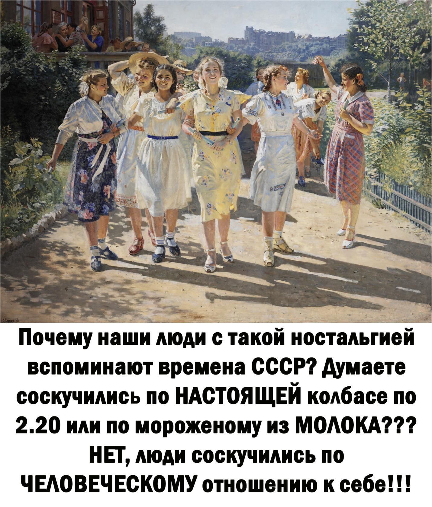 Почему наши люди с такой ностальгией вспоминают времена сссп думаете соскучились по НАСТОЯЩЕЙ колбасе по 220 или по иорожоноиу из МОЛОКА НЕТ люди соскучились по ЧЕАОВЕЧЕОКОМУ отношению н себе