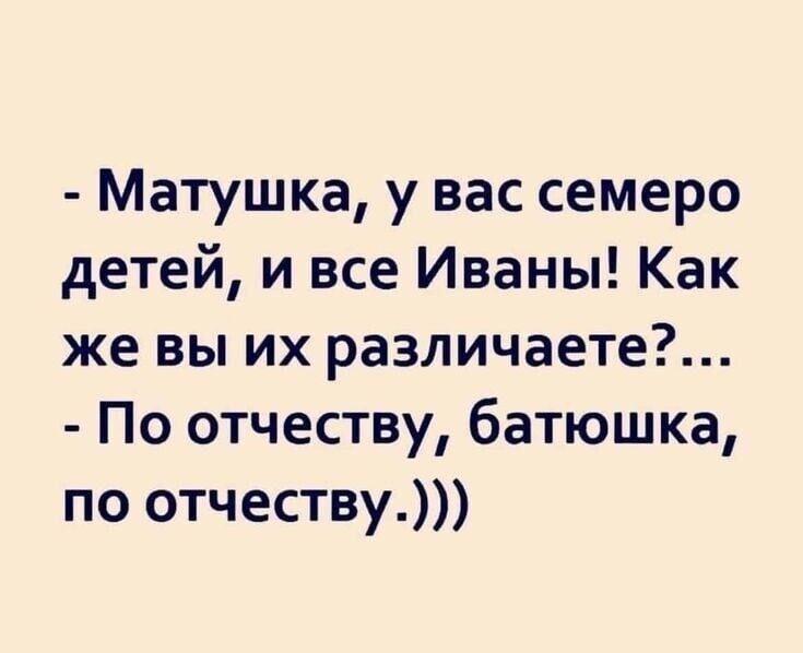 Матушка у вас семеро детей и все Иваны Как же вы их различаете По отчеству батюшка по отчеству