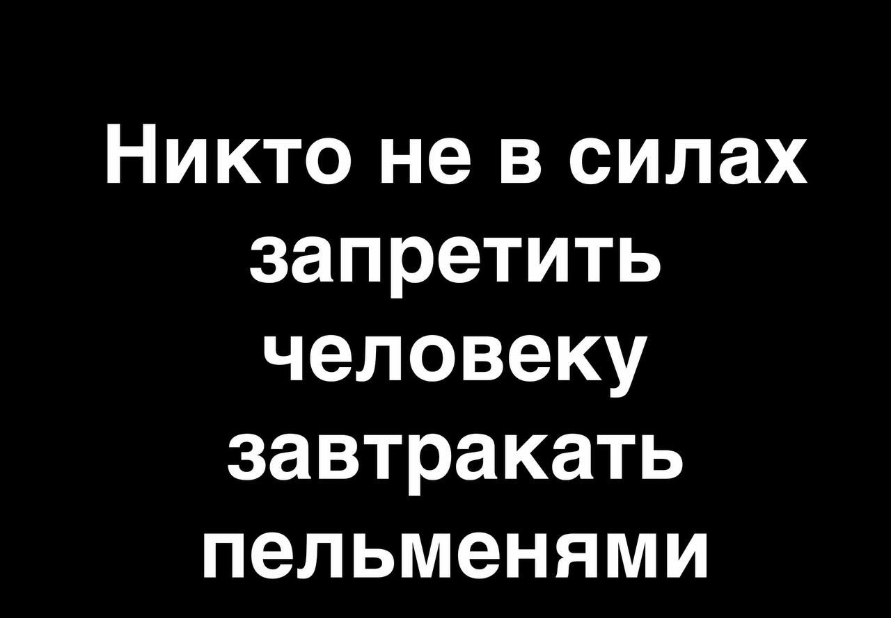 Никто не в силах запретить человеку завтракать пельменями