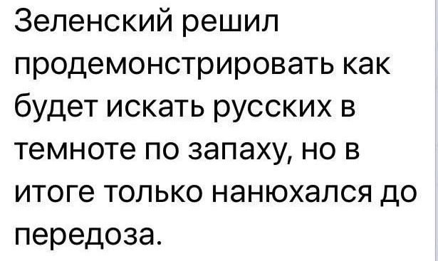 Зеленский решил продемонстрировать как будет искать русских в темноте по запаху но в итоге только нанюхался до передоза
