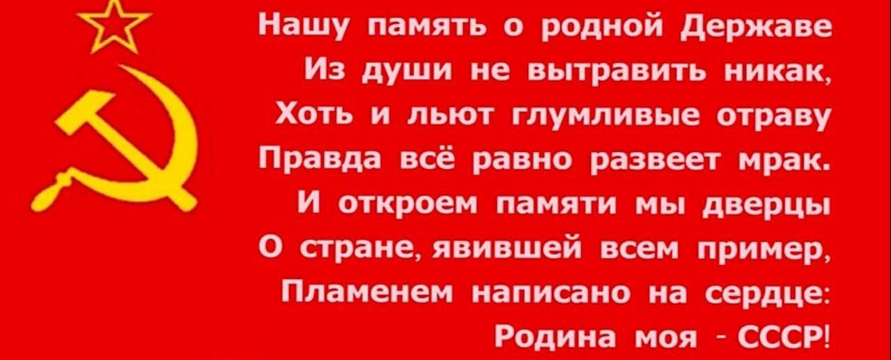 Нашу память о родной Державе Из души не вытравить никак Хоть и льют глумливые отраву Правда всё равно развеет мрак И откроем памяти мы дверцы стране явившей всем пример Пламенем написано на сердце Родина моя СССР