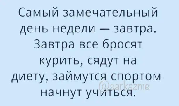 Самый замечательный день недели завтра Завтра все бросят курить сядут на диету займутся спортом НдЧНУТ УЧИТЬСЯ