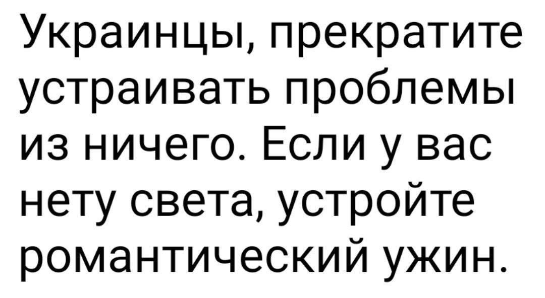Украинцы прекратите устраивать проблемы из ничего Если у вас нету света устройте романтический ужин
