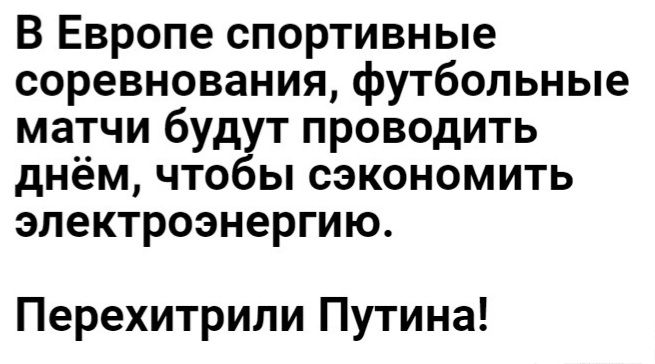 В Европе спортивные соревнования футбольные матчи будут проводить днём чтобы сэкономить электроэнергию Перехитрипи Путина