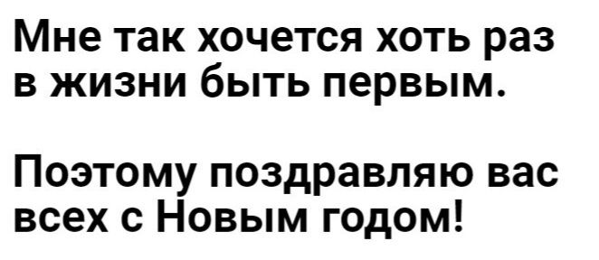 Мне так хочется хоть раз в жизни быть первым Поэтому поздравляю вас всех с Новым годом