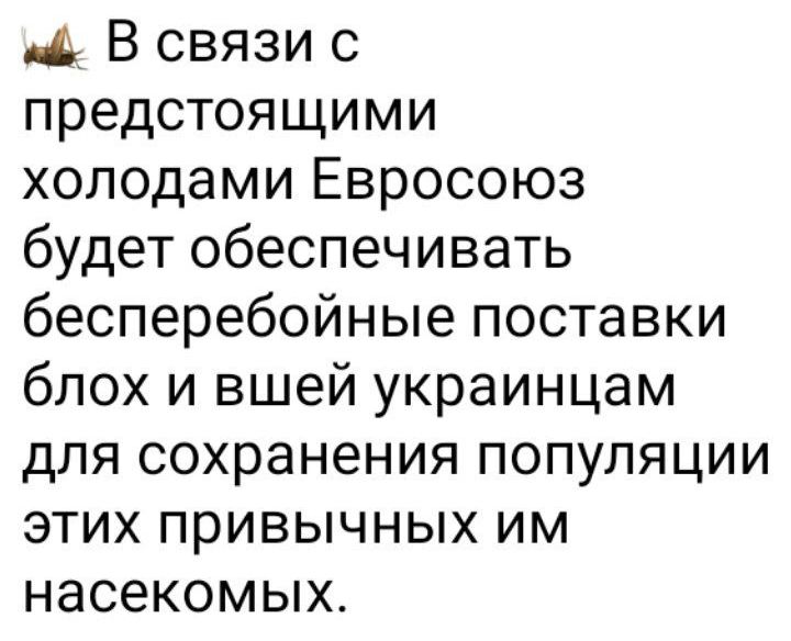 А В связи с предстоящими холодами Евросоюз будет обеспечивать бесперебойные поставки блох и вшей украинцам для сохранения популяции этих привычных им насекомых