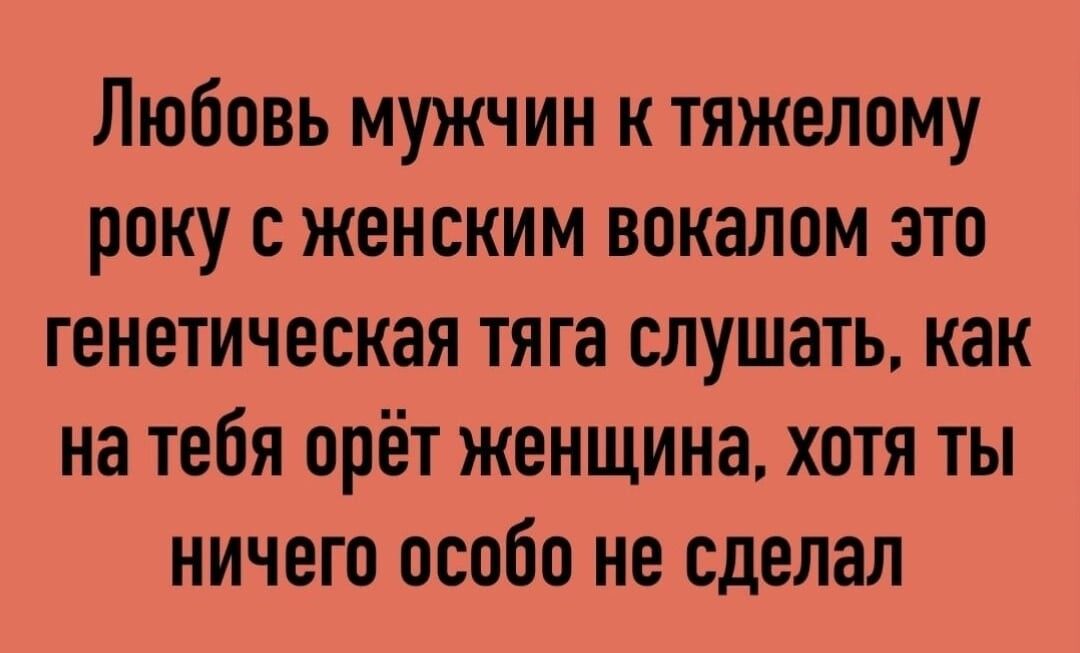 Любовь мужчин к тяжелому року с женским вокалом зто генетическая тяга слушать как на тебя орёт женщина хотя ты ничего особо не сделал