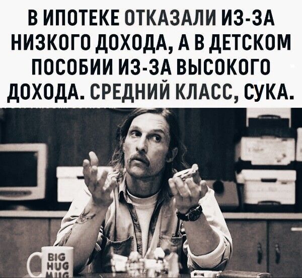 В ИПОТЕКЕ ОТКАЗАЛИ ИЗ ЗА НИЗКОГО ДОХОДА А В дЕТСКОМ ПОСОБИИ ИЗ ЗА ВЫСОКОГО дОХОДА СРЕДНИЙ КЛАСС СУКА