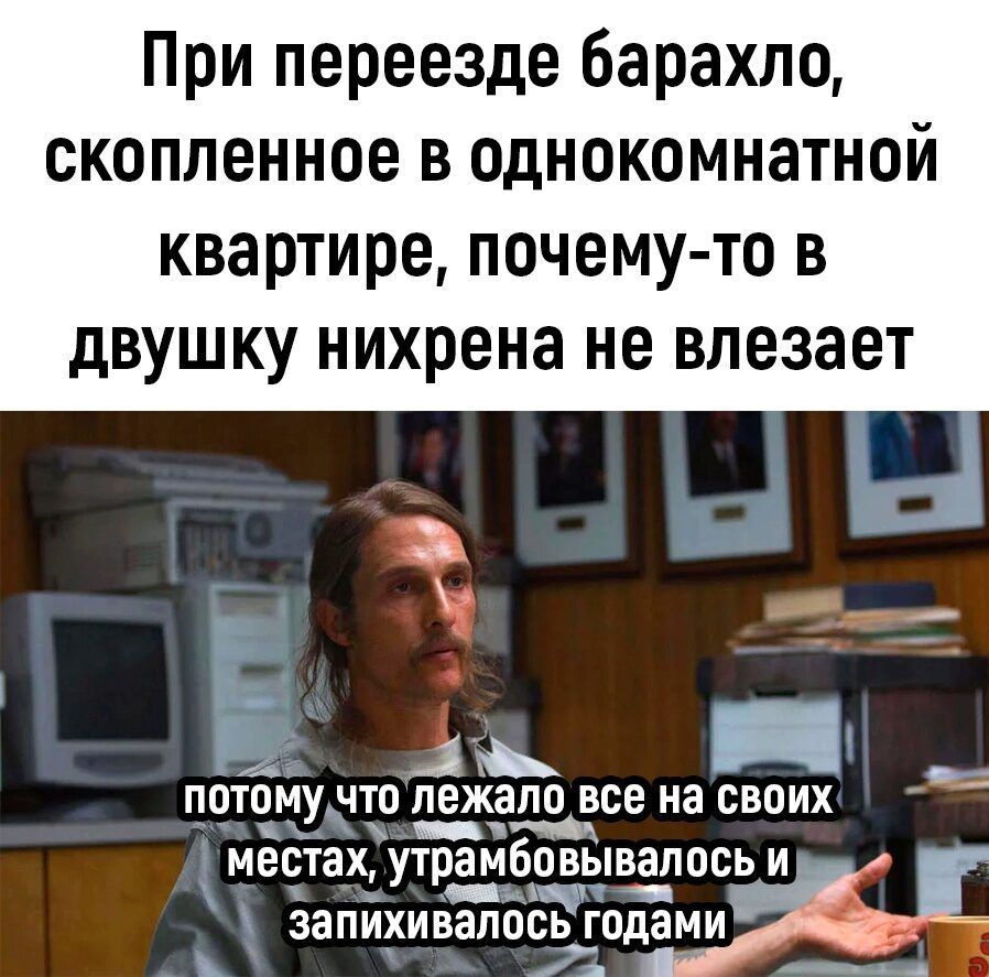 При переезде барахло СКОПЛВННОЕ В однокомнатной квартире ПОЧЕМУ ТО В дВУШКУ нихрена не влезает К _ Потому что Пежапо все на СВОИХ _ хп МЕСТЕХ у1р_а_мбовывалпсь И ЗаПИХИВаЮСЪГПДЗМИ _