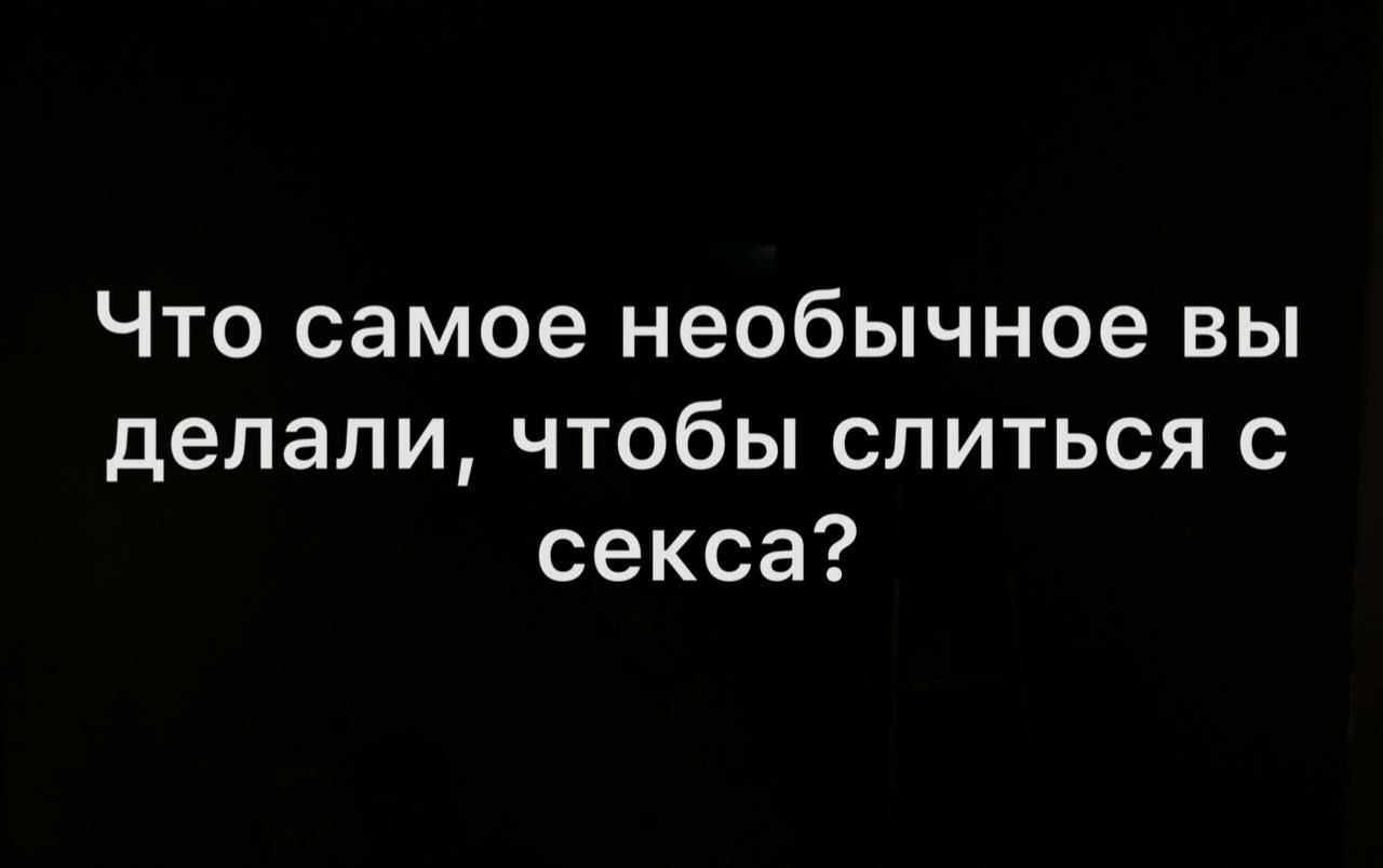 Что самое необычное вы делали чтобы слиться с секса