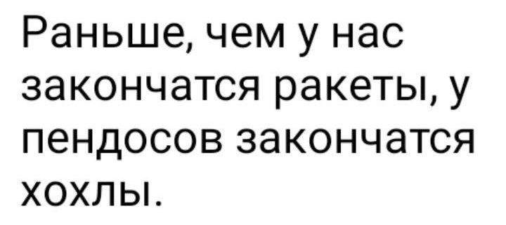 Раньше чем у нас закончатся ракеты у пендосов закончатся хохльь