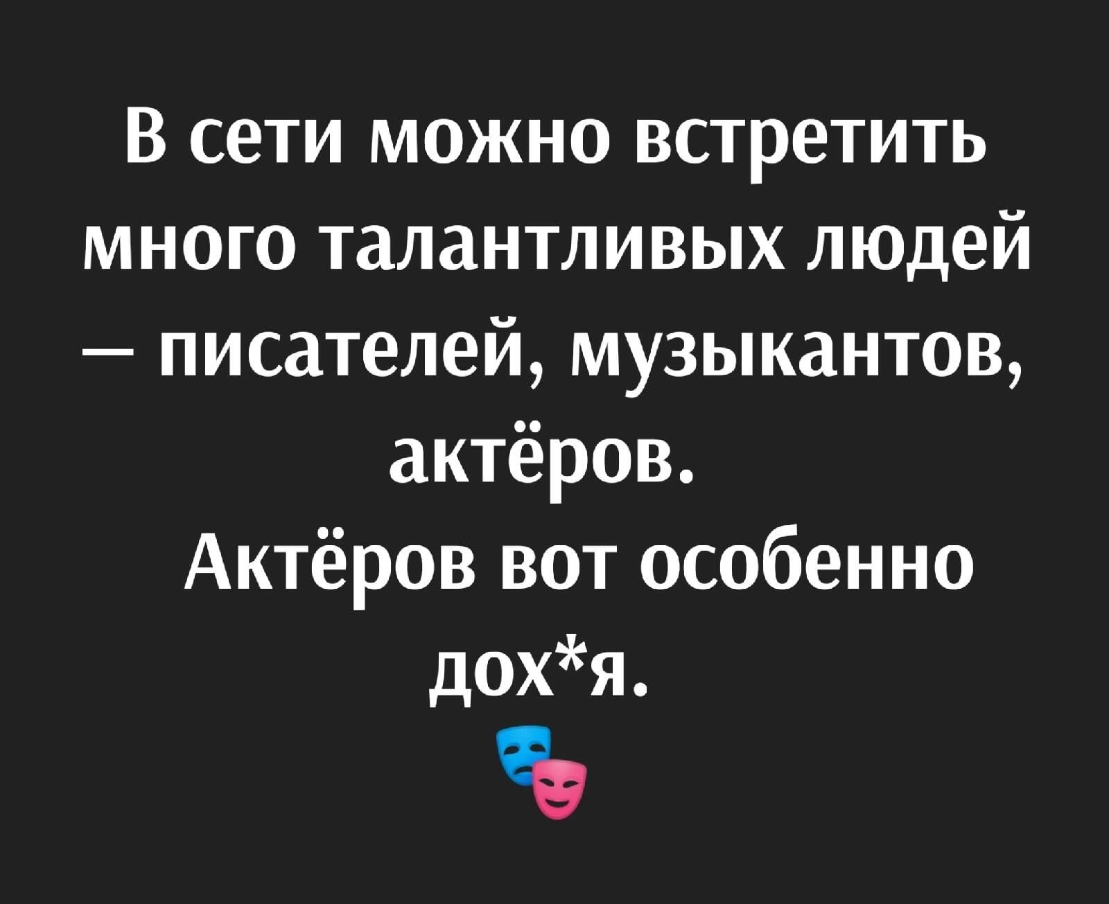В сети можно встретить много талантливых людей писателей музыкантов актёров Актёров вот особенно дохя