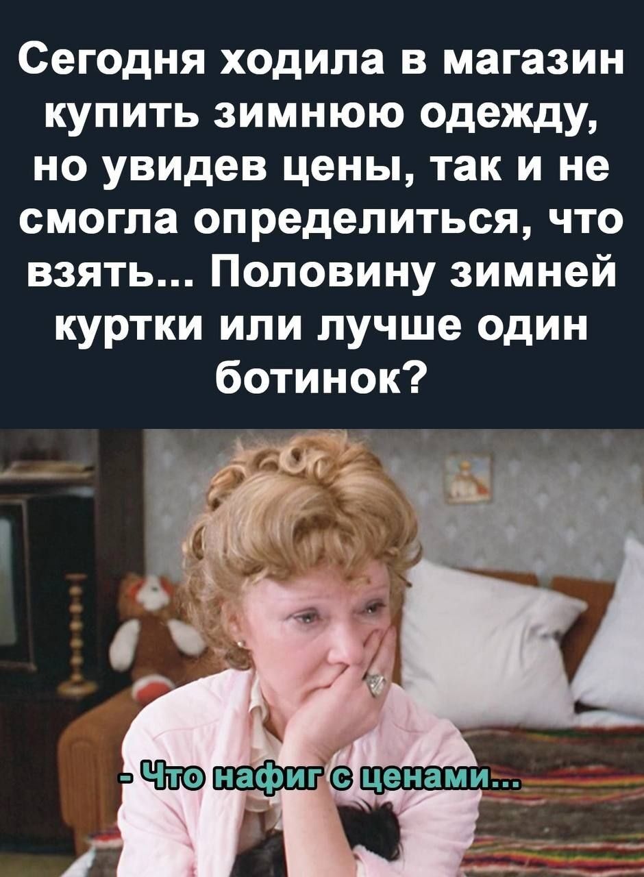Сегодня ходила в магазин купить зимнюю одежду но увидев цены так и не смогла определиться что взять Половину зимней куртки или лучше один ботинок