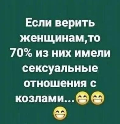 Если верить женщинацто 70 из них имели сексуальные отношения с козламиФФ