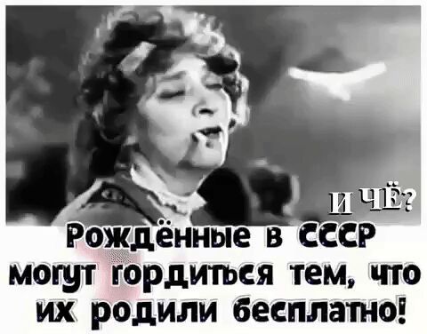 Че Рождённые в ссср могут гордится тем что их родили бесплато