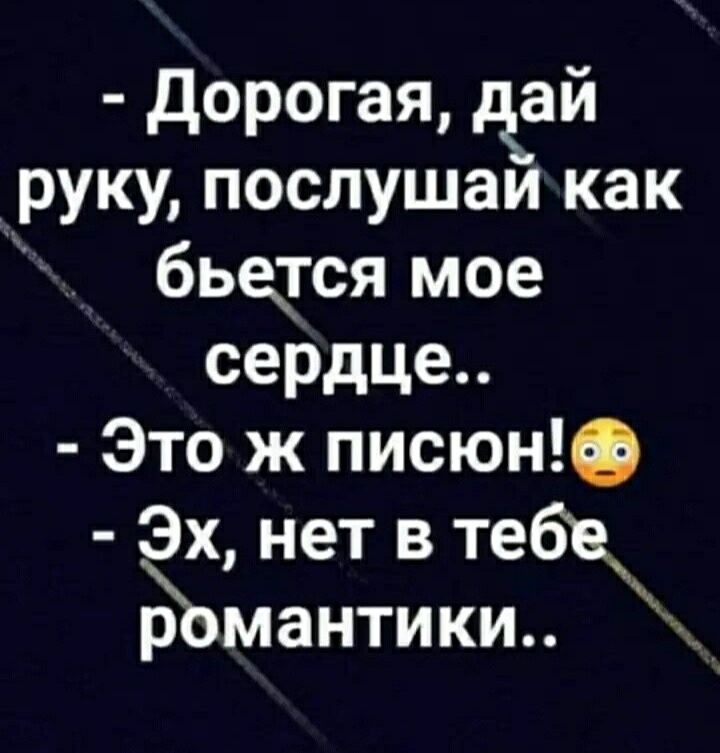 дорогая дей руку послушаи как бьется мое сердце Это ж писюн Эх нет в тебц р мантики