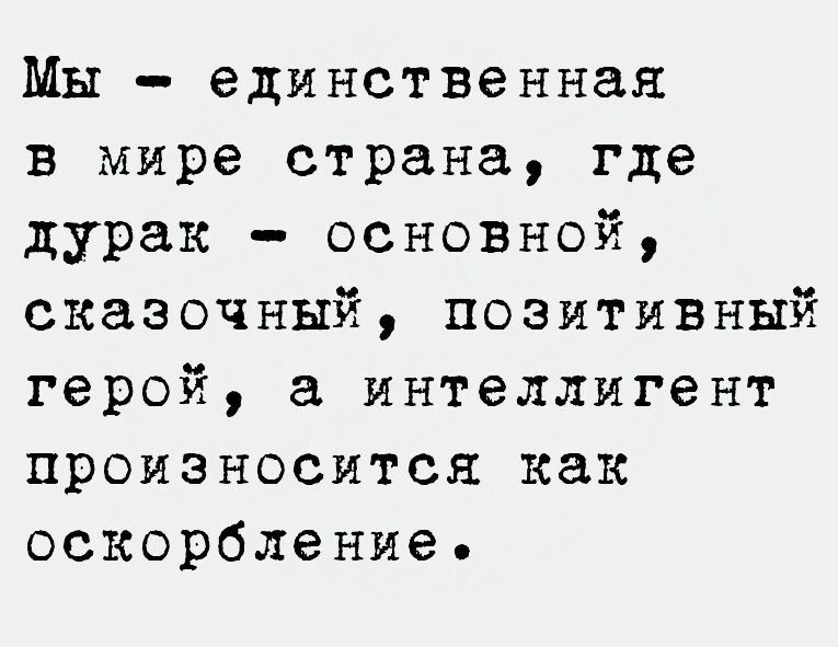 Мы единственная в мире страна где дурак основной сказочный позитивный герой а интеллигент произносится как оскорбление