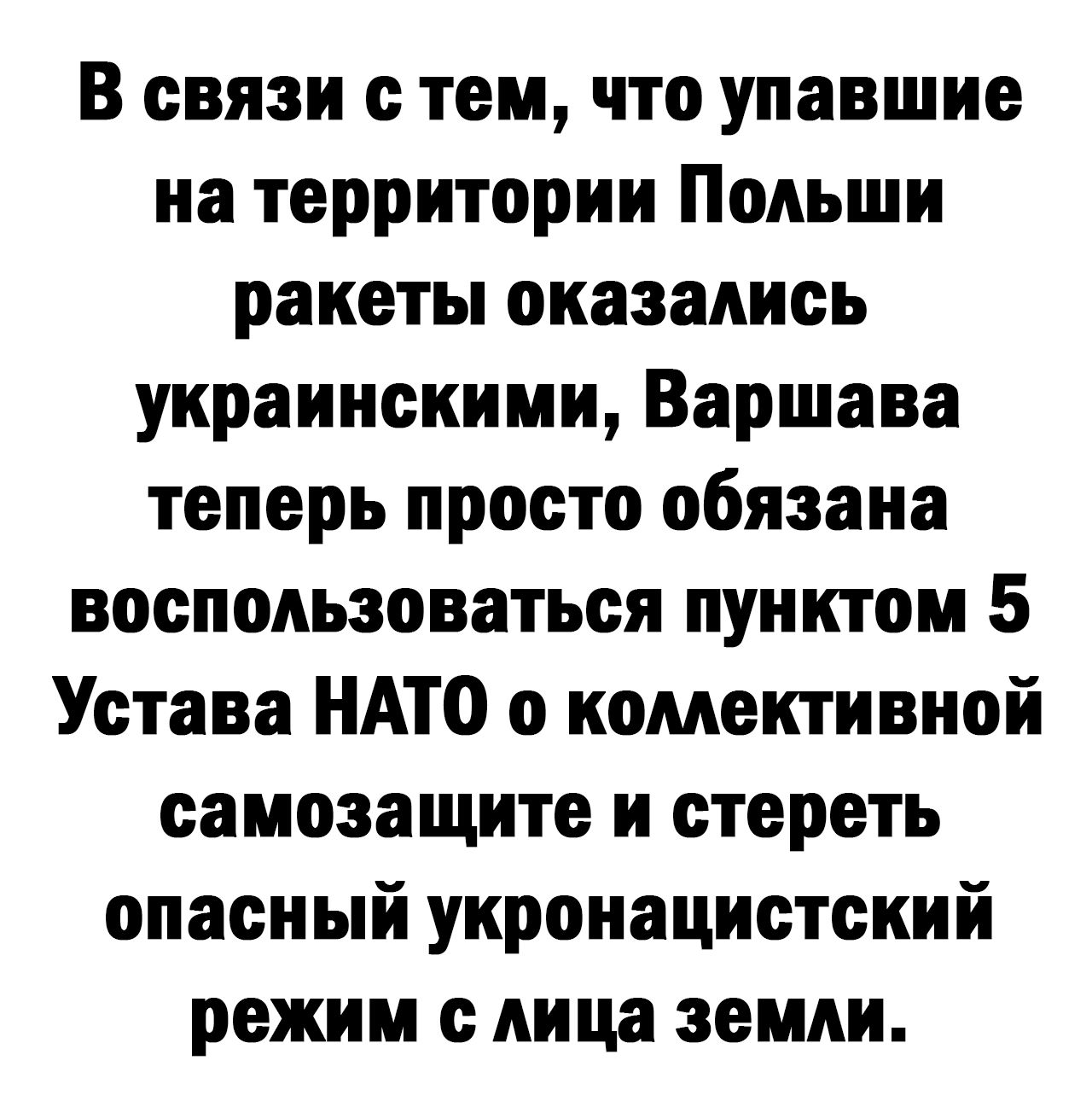 В связи с тем что упавшие на территории Польши ракеты оказались украинскими Варшава теперь просто обязана воспользоваться пунктом 5 Устава НАТО 0 комективной самозащите и стереть опасный укронацистский режим с лица земли