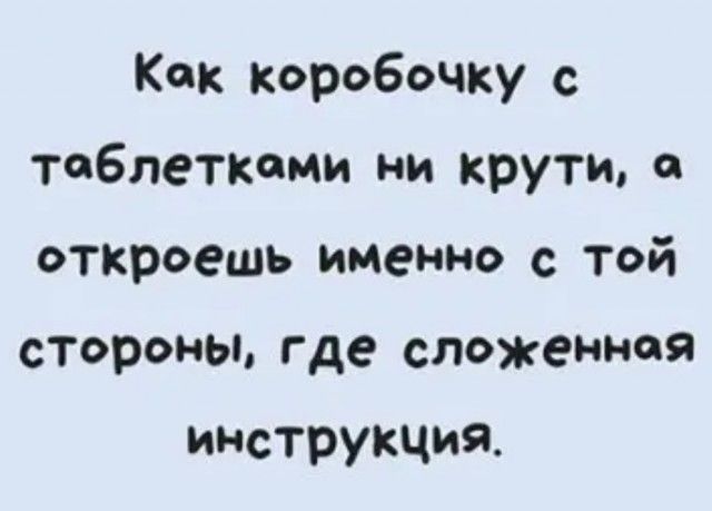 Как коробочку с таблетками ни крути откроешь именно с той стороны Где сложенная инструкция