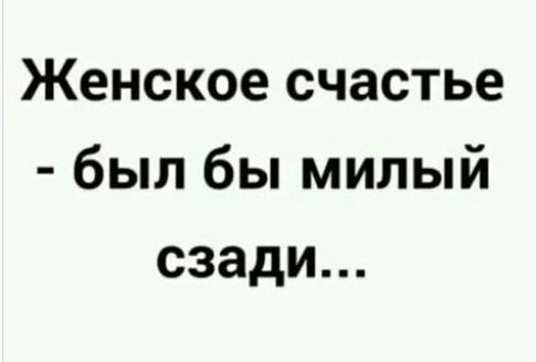 Женское счастье был бы милый сзади