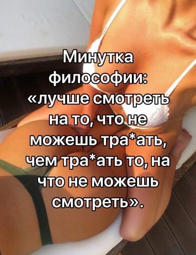 Муёдка _ филэёфиид лучше смотреть да то ЧТОЁ можешь траапь чем траать те на что не можешь смотреть