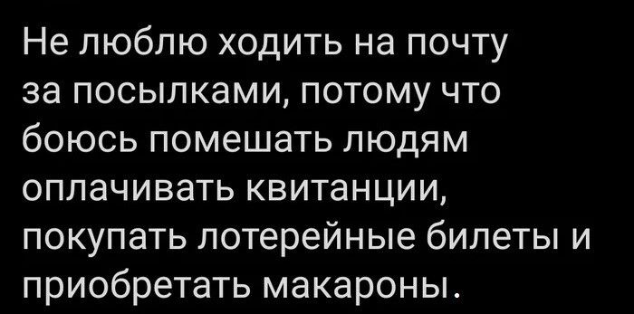 Не люблю ходить на почту за посылками потому что боюсь помешать людям ОППЭЧИВЗТЬ квитанции покупать лотерейные билеты и приобретать макароны