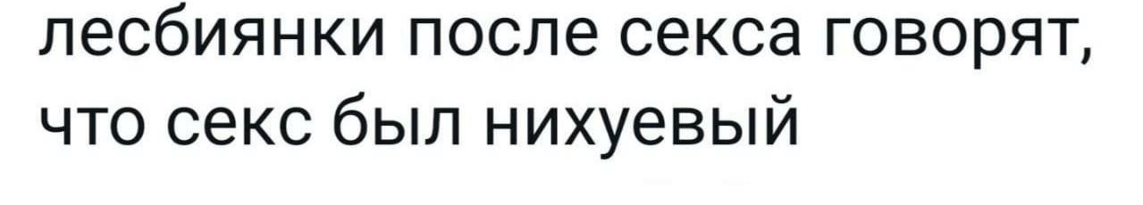 лесбиянки после секса говорят что секс был нихуевый