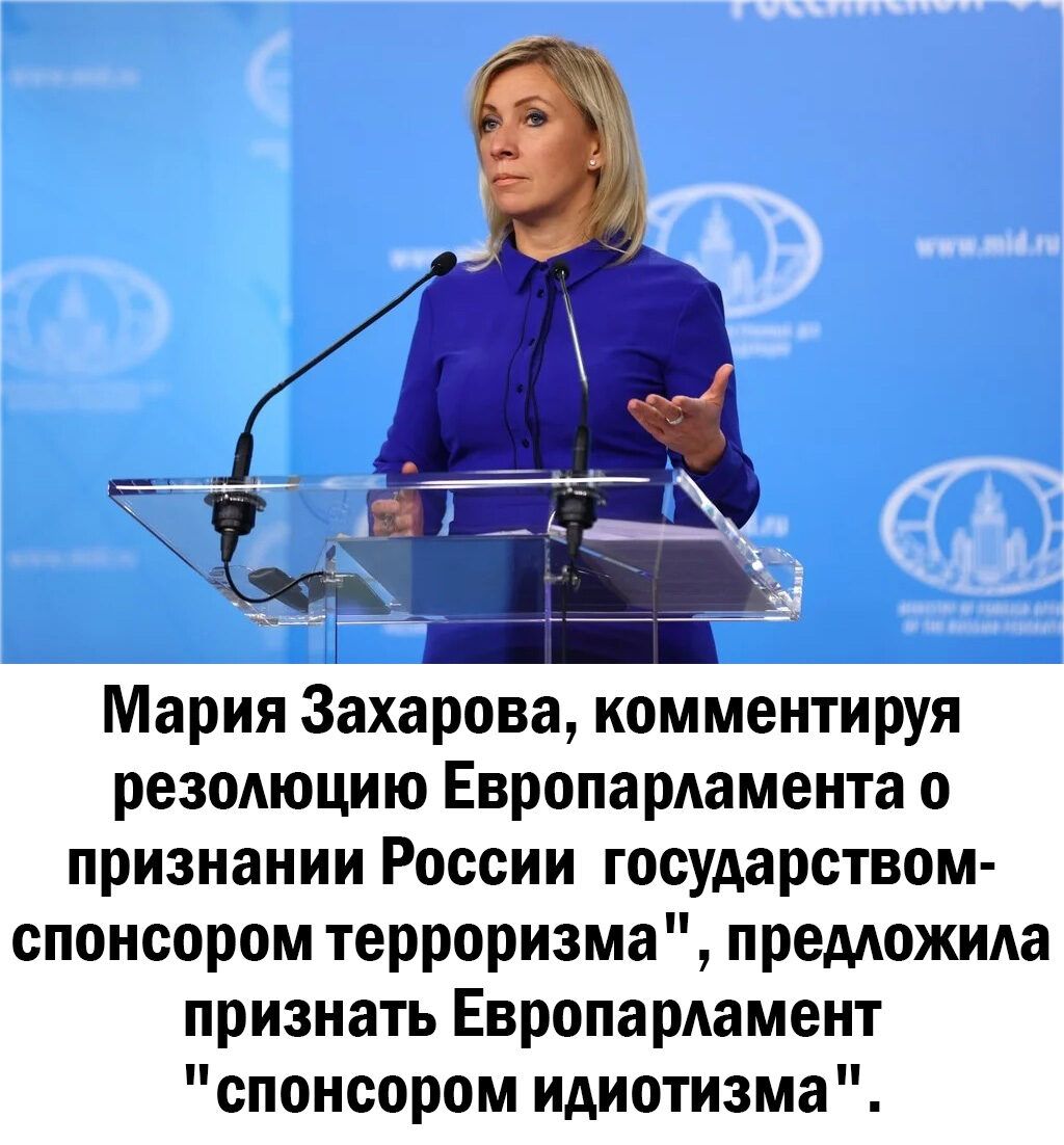 Мария Захарова комментируя резолюцию Европарламента о признании России государством спонсором терроризма предложила признать Европарламент спонсором идиотизма
