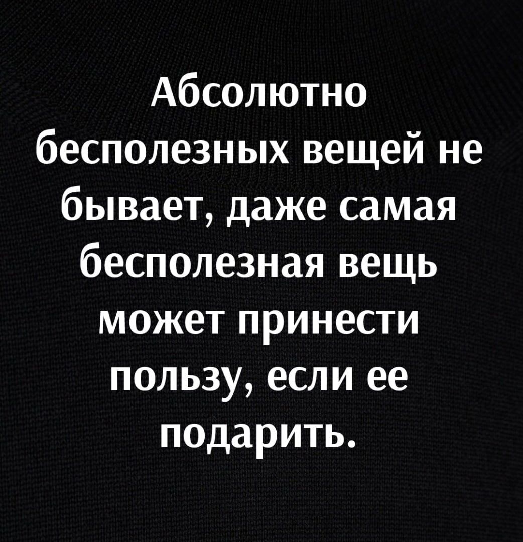 Абсолютно бесполезных вещей не бывает даже самая бесполезная вещь может  принести пользу если ее подарить - выпуск №1704110