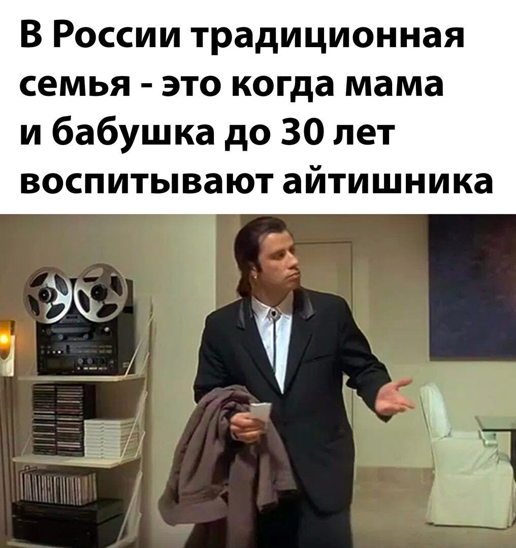 В России традиционная семья это когда мама и бабушка до 30 лет воспитывают айтишника