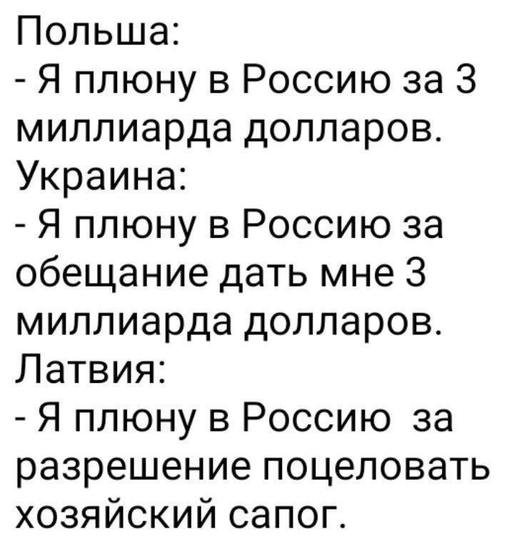 Польша Я плюну в Россию за 3 миллиарда долларов Украина Я плюну в Россию за обещание дать мне 3 миллиарда долларов Латвия Я плюну в Россию за разрешение поцеловать хозяйский сапог