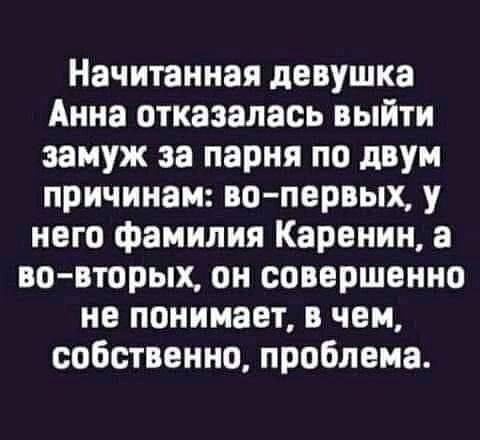 Начитанная девушка Анна отказалась выйти замуж за парня по двум причинам изо первых у него фамилия Карвиин а во вторых он совершенно не понимает в чем собственно проблема