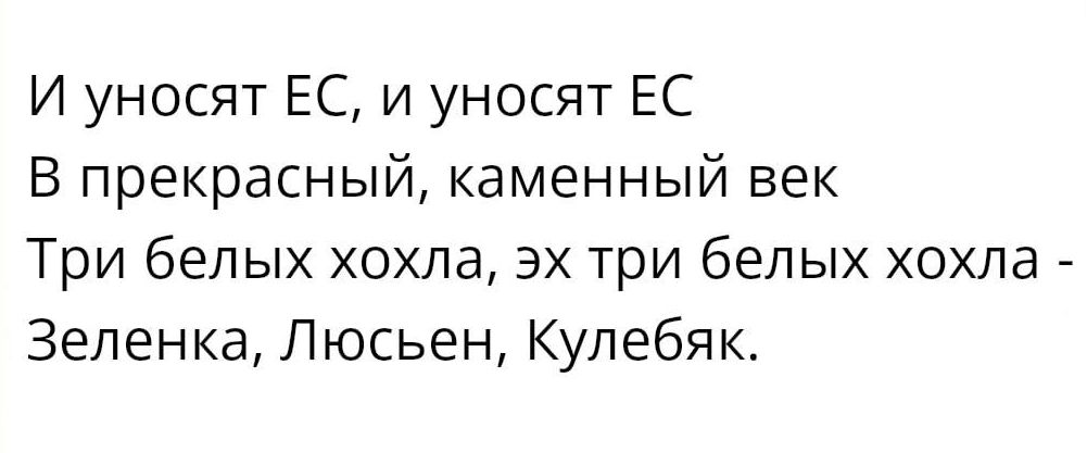 И уносят ЕС и уносят ЕС В прекрасный каменный век Три белых хохла 3х три белых хохпа Зеленка Люсьен Кулебяк