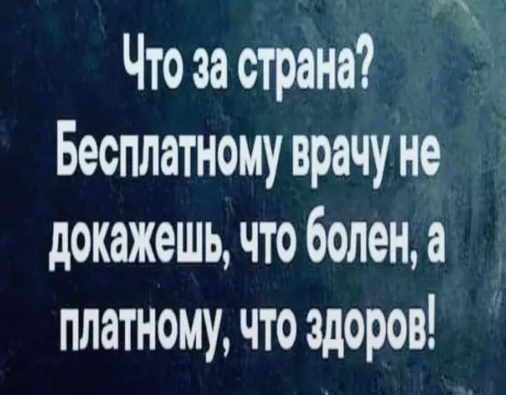 Что за страна Бесплатному врачу не докажешь что болена платному что здоров