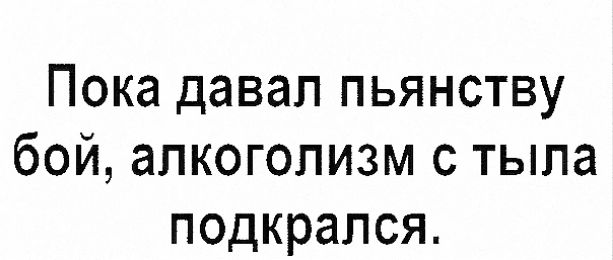 Пока давал пьянству бой алкоголизм с тыла подкрался