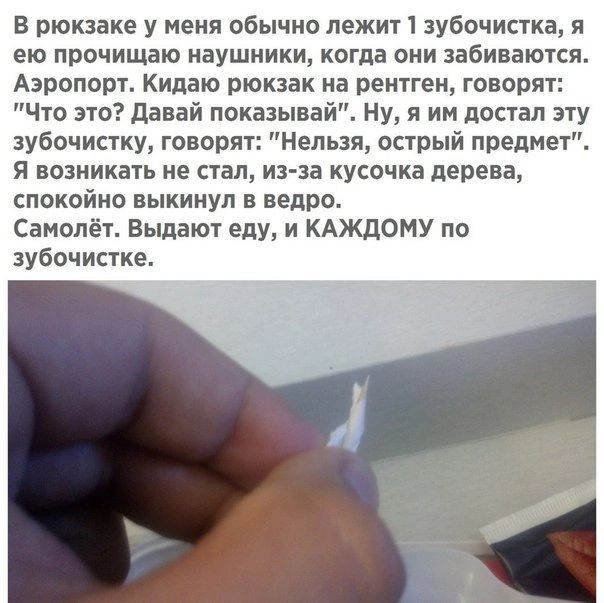 В рюкзаке у меня обычно лежит 1 зубочистка я ею прочищаю наушники когда они забиваются Азрипорт Кипаю рюкзак на рентген говорят Что это давай показывай Ну я им достал эту зубочистку говоря Нельзя острый предмет Я возникать не стал из за кусочка дерева спокойно выкинул в ведро Самолёт Выпают еду и КАЖДОМУ по зубочистке