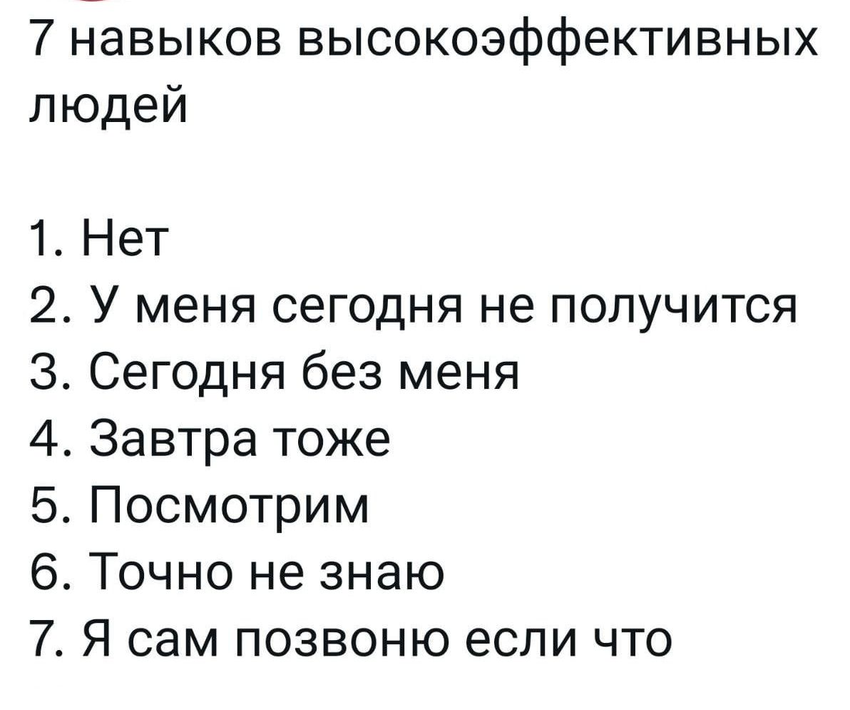 7 навыков высокоэффективных людей 1 Нет 2 У меня сегодня не получится 3 Сегодня без меня 4 Завтра тоже 5 Посмотрим 6 Точно не знаю 7 Я сам позвоню если что