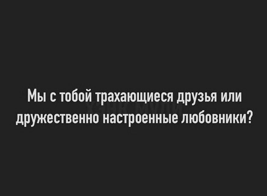 Мы с тобой трахающиеся друзья или дружественно настроенные любовники