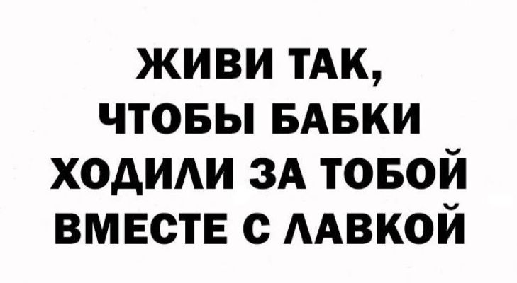 живи тАк чтовы БАБКИ ходиди зд товой вместе с ААВКОЙ