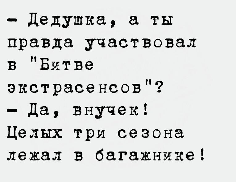 Дедушка ты правда участвовал в Битве экстрасенсов Да внучек Целых три сезона лежал в багажнике