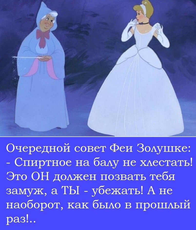 Очередной совет Феи ЗОАушке Спиртное на балу не ХАестатьі Это ОН домкен позвать тебя замуж а ТЫ убежать А не наоборот как бЫАо в прОШАый раз