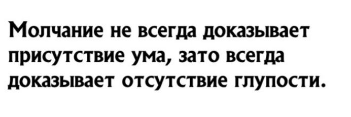 Молчание не всегда доказывает присутствие ума зато всегда доказывает отсутствие глупости