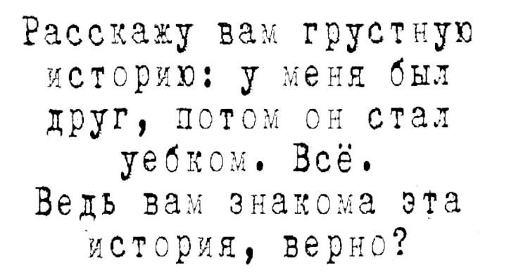 Расскажу вам грустную историю у иеня был друг потом ок стал уебксы Всё Ведь вам знакома эта история верно