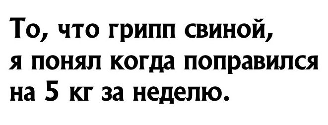 То что грипп свиной я понял когда поправился на 5 кг за неделю