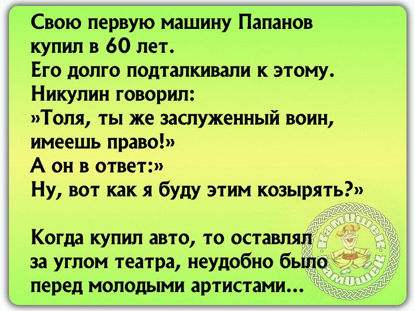 Свою первую машину Папанов купил в 60 лет Его долго подталкивали к этому Никулин говорил Толя ты же заслуженный воин имеешь право А он в ответ Ну вот как я буду этим ковырять Когда купил авто то оставлял за углом театра неудобно было к перед молодыми артистами